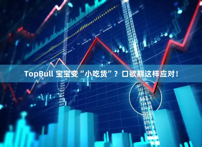 TopBull 宝宝变“小吃货”？口欲期这样应对！